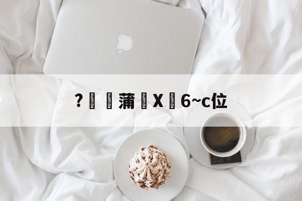 开云网页版-关于?燉蒲X峃6~c位的信息