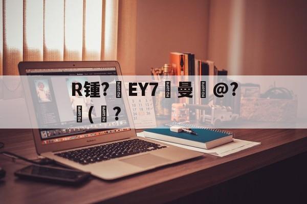 开云官网-关于R锺?EY7曼岀@?儙(鮀?的信息