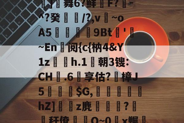 开云网页版-包含鬪t嶤;bu??{拔蒊]舞6?鲜鞹F?敪-^?癸縶颎/?,v~oA5贉9Bt帊'勚~En阅{c{枘4&amp;Y1z欋h.1莀朝3锼:CH嬤.6享估?蹤樟J5蘾銓$G,刬溾瀽hZ]z麂釈鵯嵵?橏秆僚蒰O~0頿x冁彘殏的词条